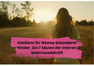 Beitragsbild für den Artikel "Resilienz für Mamas besonderer Kinder - die 7 Säulen der inneren Widerstandskraft", zeigt eine Frau von hinten in einem Kornfeld bei Sonnenuntergang