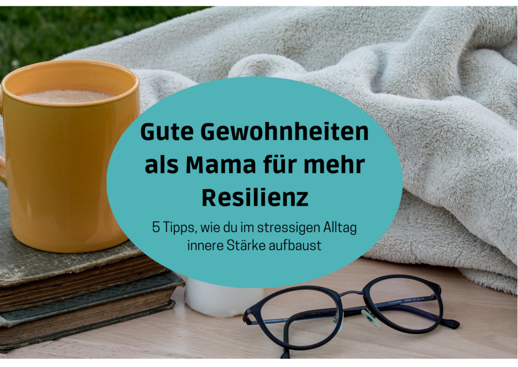 Beitragsbild zum Blogartikel "Gute Gewohnheiten als Mama für mehr Resilienz". Bild zeigt die Überschrift und ein Foto von einer entspannenden Umgebung.